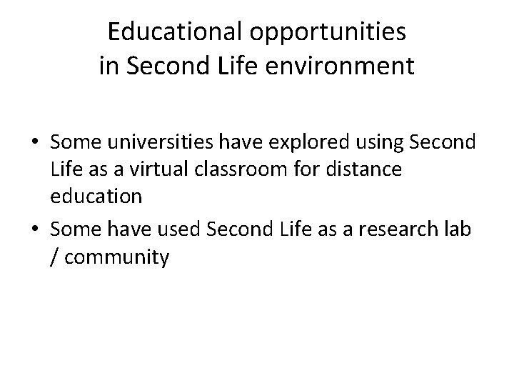 Educational opportunities in Second Life environment • Some universities have explored using Second Life