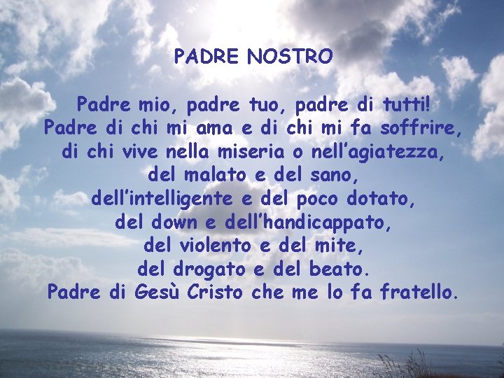 PADRE NOSTRO Padre mio, padre tuo, padre di tutti! Padre di chi mi ama