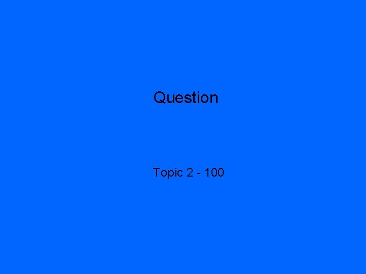 Question Topic 2 - 100 
