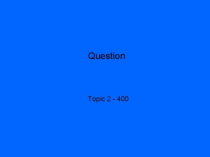 Question Topic 2 - 400 