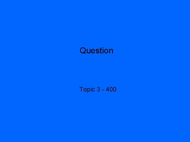 Question Topic 3 - 400 