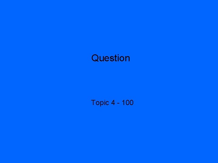 Question Topic 4 - 100 