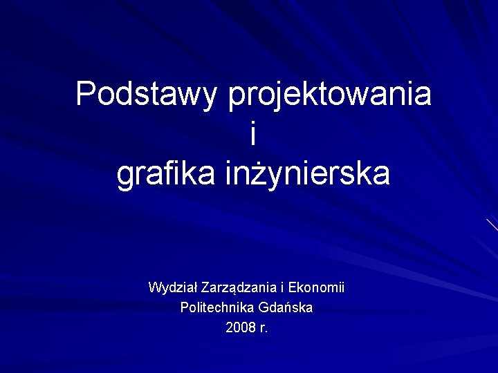 Podstawy projektowania i grafika inżynierska Wydział Zarządzania i Ekonomii Politechnika Gdańska 2008 r. 