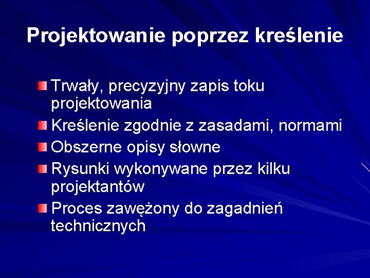 Projektowanie poprzez kreślenie Trwały, precyzyjny zapis toku projektowania Kreślenie zgodnie z zasadami, normami Obszerne