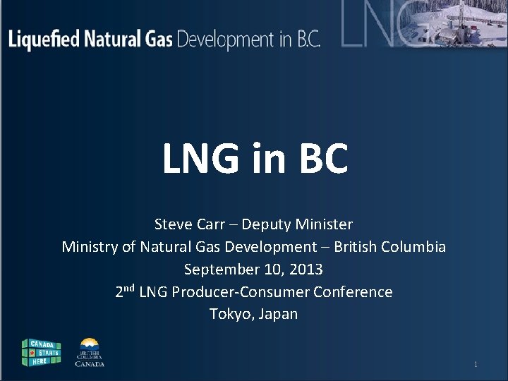 Liquefied Natural Gas Development in B. C. LNG in BC Steve Carr – Deputy