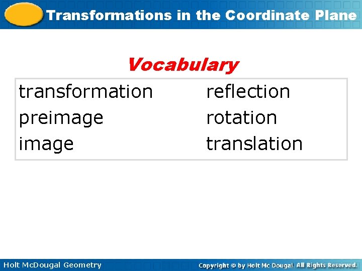 Transformations in the Coordinate Plane Vocabulary transformation preimage Holt Mc. Dougal Geometry reflection rotation