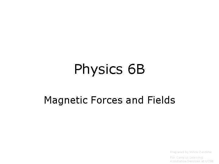 Physics 6 B Magnetic Forces and Fields Prepared by Vince Zaccone For Campus Learning