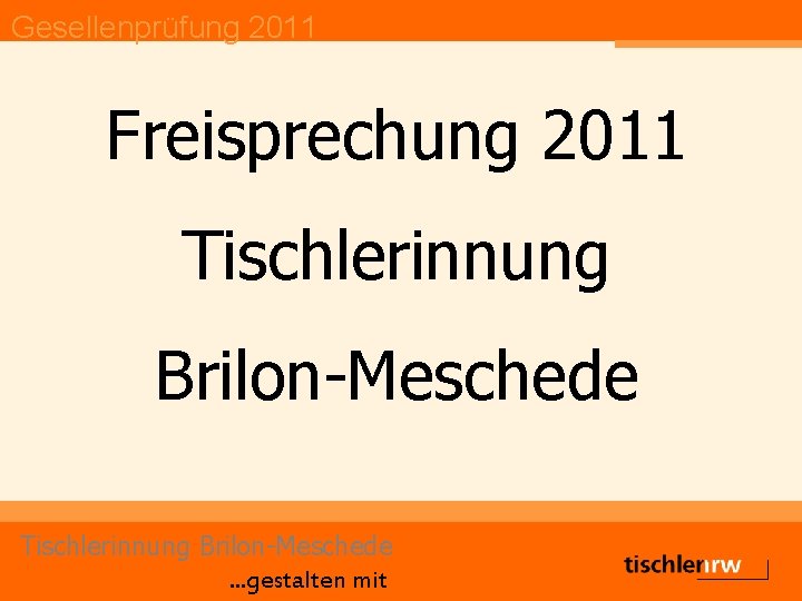 Gesellenprüfung 2011 Freisprechung 2011 Tischlerinnung Brilon-Meschede. . . gestalten mit 