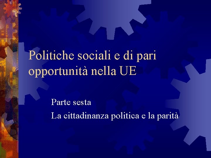 Politiche sociali e di pari opportunità nella UE Parte sesta La cittadinanza politica e