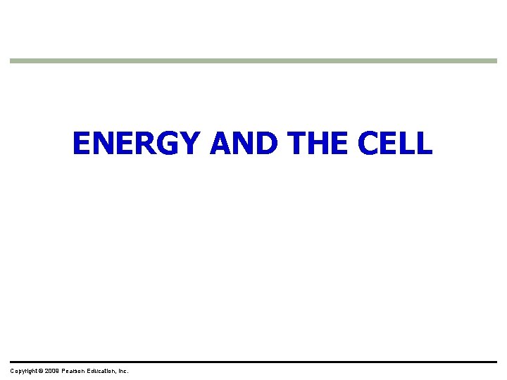 ENERGY AND THE CELL Copyright © 2009 Pearson Education, Inc. 