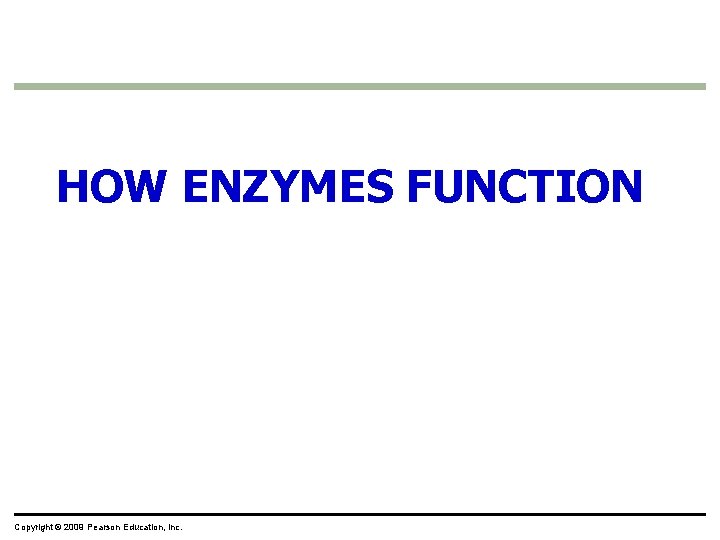 HOW ENZYMES FUNCTION Copyright © 2009 Pearson Education, Inc. 