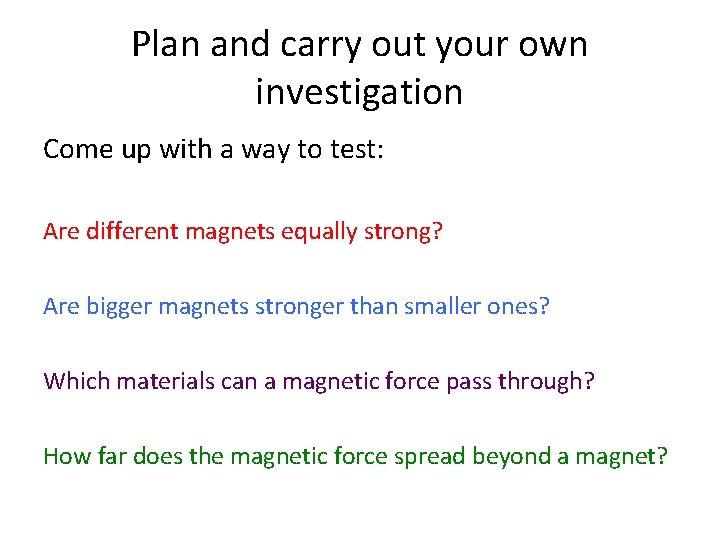 Plan and carry out your own investigation Come up with a way to test: