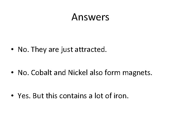 Answers • No. They are just attracted. • No. Cobalt and Nickel also form