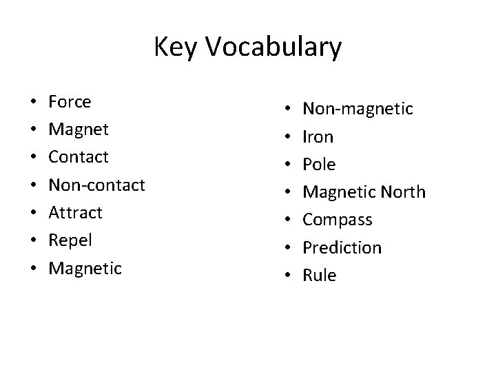 Key Vocabulary • • Force Magnet Contact Non-contact Attract Repel Magnetic • • Non-magnetic