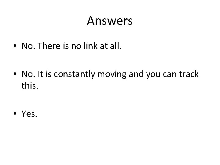 Answers • No. There is no link at all. • No. It is constantly