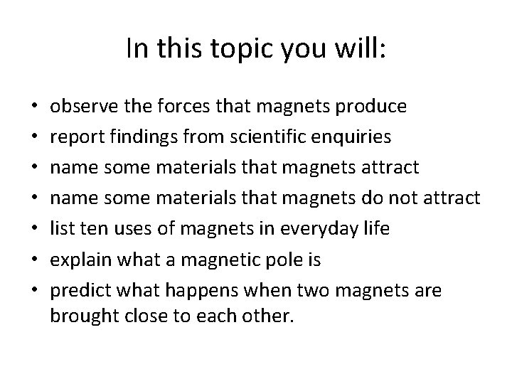 In this topic you will: • • observe the forces that magnets produce report