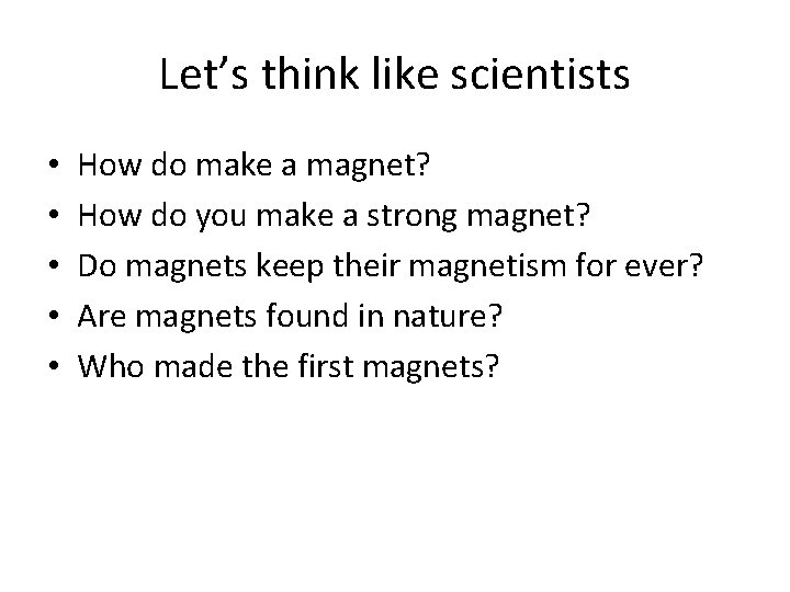 Let’s think like scientists • • • How do make a magnet? How do