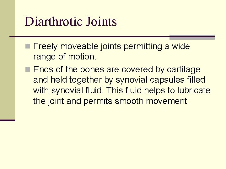 Diarthrotic Joints n Freely moveable joints permitting a wide range of motion. n Ends