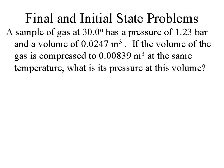 Final and Initial State Problems A sample of gas at 30. 0 o has
