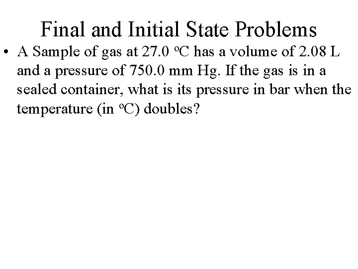 Final and Initial State Problems • A Sample of gas at 27. 0 o.