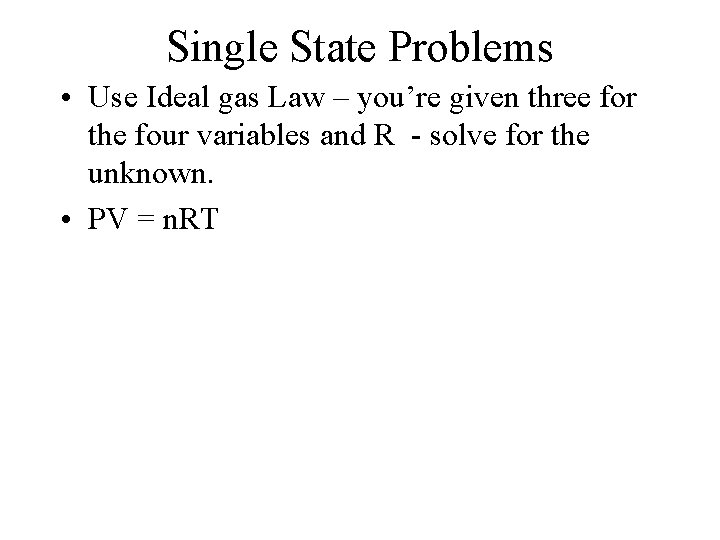 Single State Problems • Use Ideal gas Law – you’re given three for the