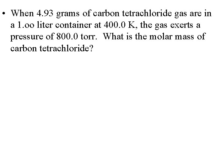  • When 4. 93 grams of carbon tetrachloride gas are in a 1.