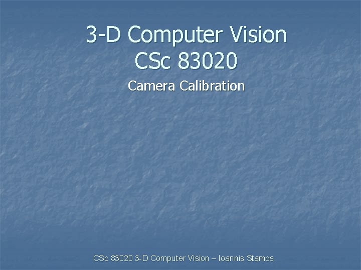 3 -D Computer Vision CSc 83020 Camera Calibration CSc 83020 3 -D Computer Vision