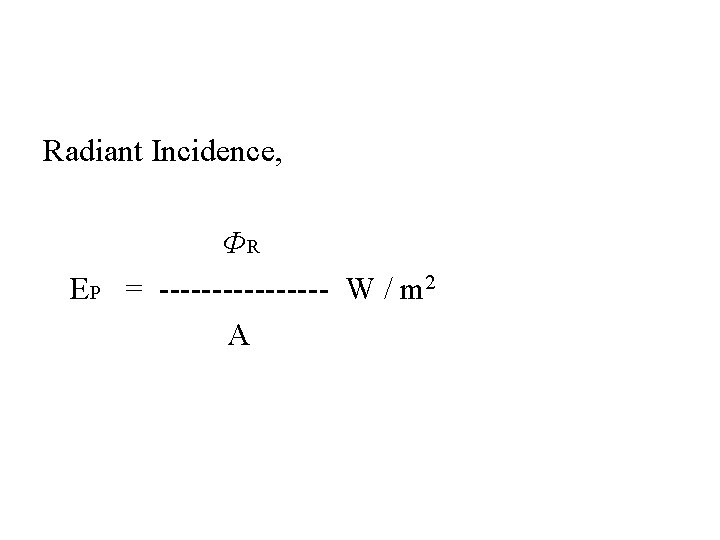 Radiant Incidence, EP ΦR = -------- W / m 2 A 