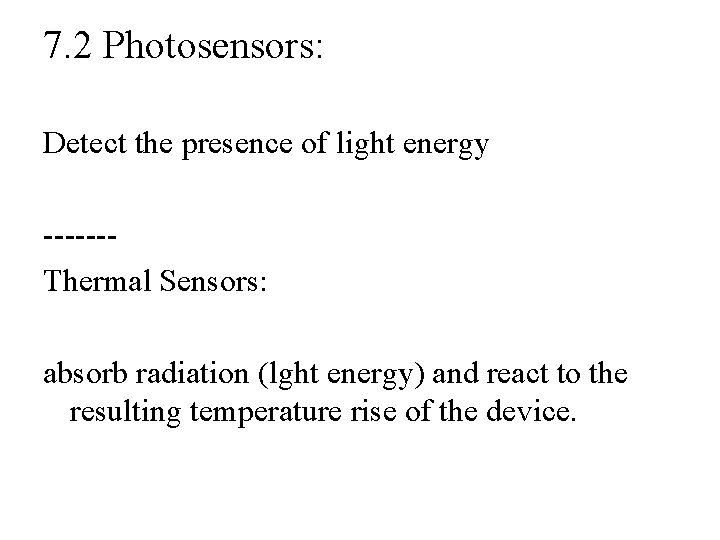 7. 2 Photosensors: Detect the presence of light energy ------Thermal Sensors: absorb radiation (lght