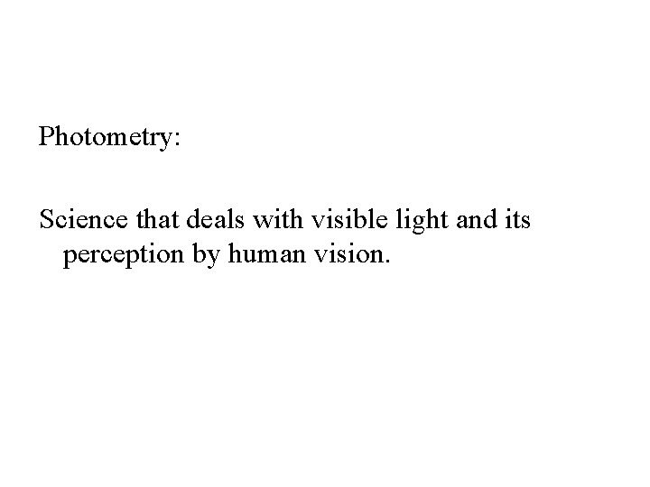 Photometry: Science that deals with visible light and its perception by human vision. 