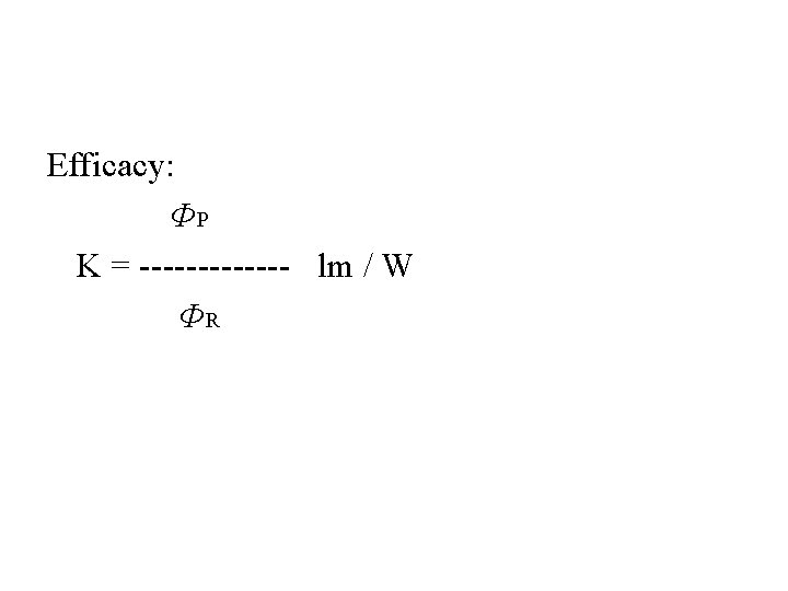 Efficacy: ΦP K = ------- lm / W ΦR 