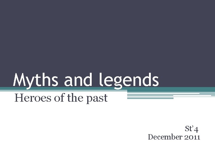 Myths and legends Heroes of the past St’ 4 December 2011 