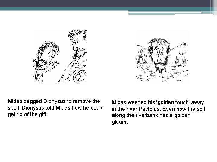 Midas begged Dionysus to remove the spell. Dionysus told Midas how he could get