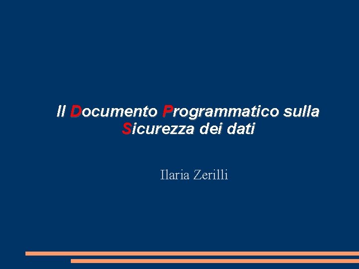 Il Documento Programmatico sulla Sicurezza dei dati Ilaria Zerilli 