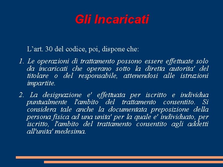 Gli Incaricati L’art. 30 del codice, poi, dispone che: 1. Le operazioni di trattamento