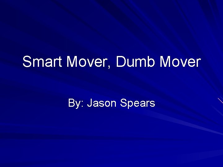 Smart Mover, Dumb Mover By: Jason Spears 