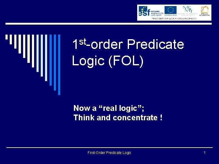 st 1 -order Predicate Logic (FOL) Now a “real logic”; Think and concentrate !