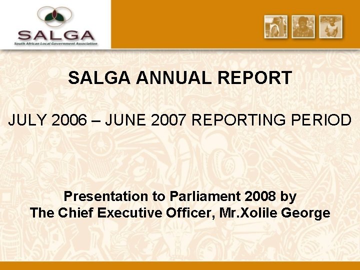 SALGA ANNUAL REPORT JULY 2006 – JUNE 2007 REPORTING PERIOD Presentation to Parliament 2008