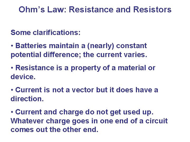 Ohm’s Law: Resistance and Resistors Some clarifications: • Batteries maintain a (nearly) constant potential
