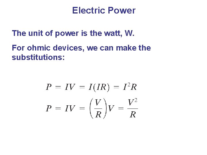 Electric Power The unit of power is the watt, W. For ohmic devices, we