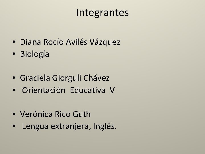 Integrantes • Diana Rocío Avilés Vázquez • Biología • Graciela Giorguli Chávez • Orientación