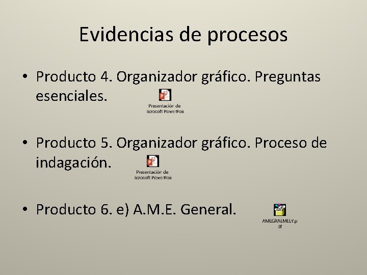 Evidencias de procesos • Producto 4. Organizador gráfico. Preguntas esenciales. • Producto 5. Organizador