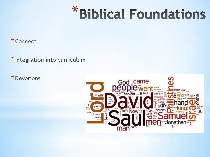 * * Connect * Integration into curriculum * Devotions 