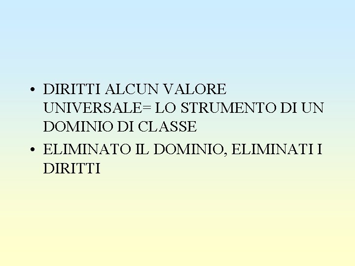  • DIRITTI ALCUN VALORE UNIVERSALE= LO STRUMENTO DI UN DOMINIO DI CLASSE •