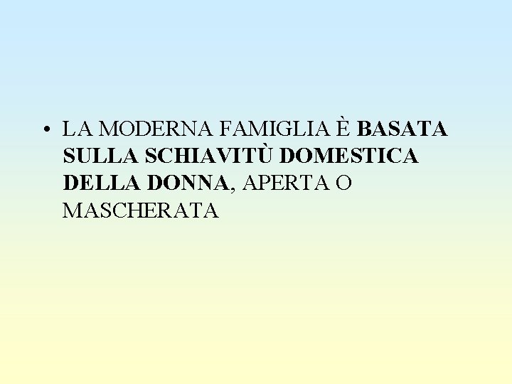  • LA MODERNA FAMIGLIA È BASATA SULLA SCHIAVITÙ DOMESTICA DELLA DONNA, APERTA O
