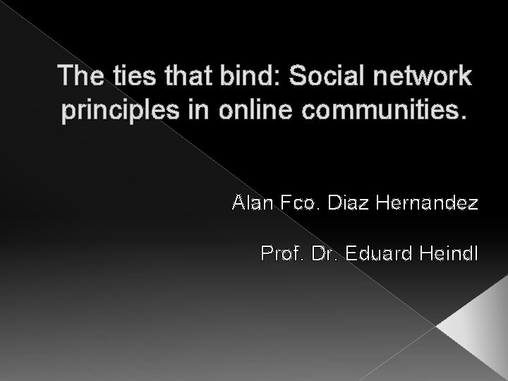 The ties that bind: Social network principles in online communities. Alan Fco. Diaz Hernandez