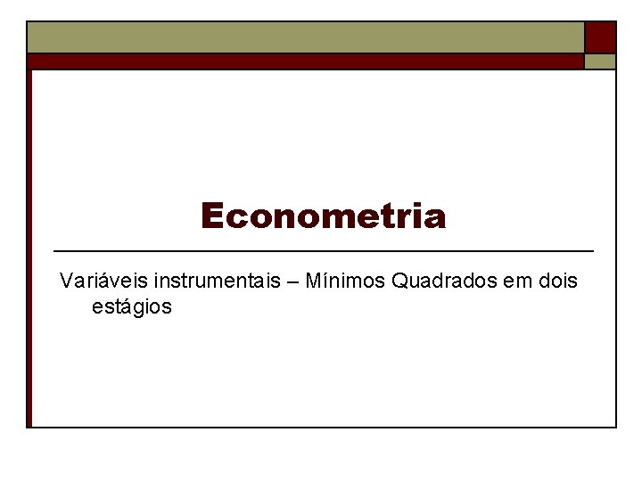 Econometria Variáveis instrumentais – Mínimos Quadrados em dois estágios 