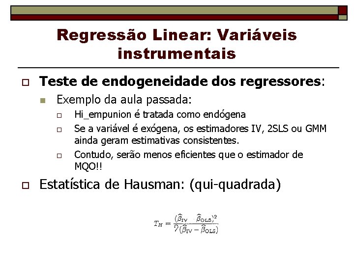 Regressão Linear: Variáveis instrumentais o Teste de endogeneidade dos regressores: n Exemplo da aula