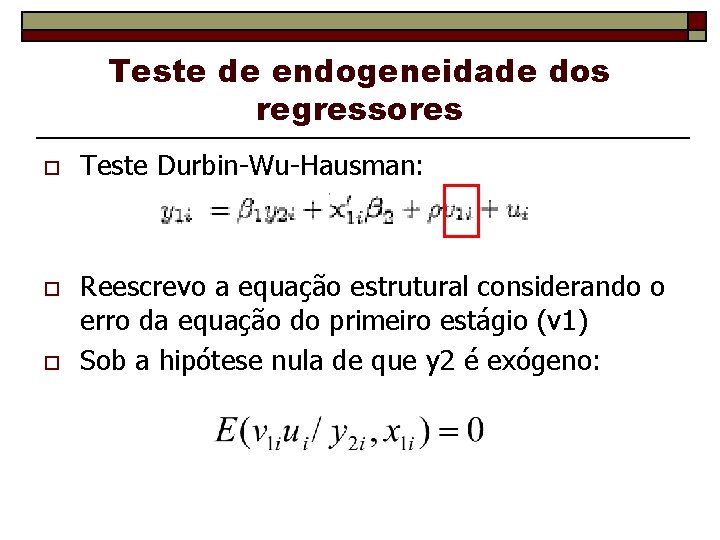 Teste de endogeneidade dos regressores o o o Teste Durbin-Wu-Hausman: Reescrevo a equação estrutural
