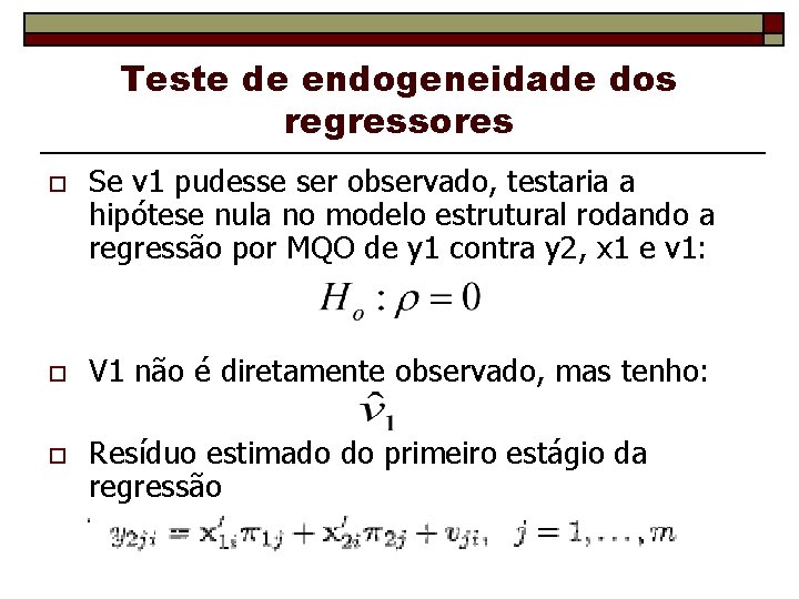 Teste de endogeneidade dos regressores o o o Se v 1 pudesse ser observado,